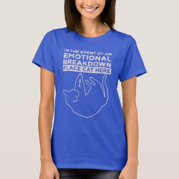 Emotional Breakdown Place Cat Here T-shirt by JaxFunnySirtz at Zazzle