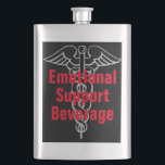 Emotional Support Beverage Funny Liquor Flask<br><div class="desc">This funny liquor flask reads: Emotional Support Beverage. If there was an original emotional support item,  I think alcohol used for "medicinal purposes" certainly qualifies. Your friends will laugh at this humorous flask because hey,  sometimes we all just need a drink! Great gag gift!</div>