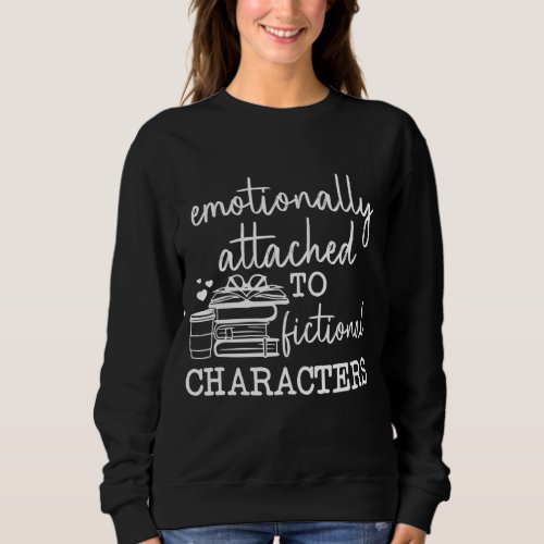 Emotionally Attached To Fictional Character Love B Sweatshirt