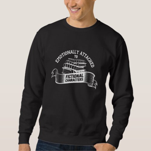 Emotionally Attached To Fictional Characters Book Sweatshirt