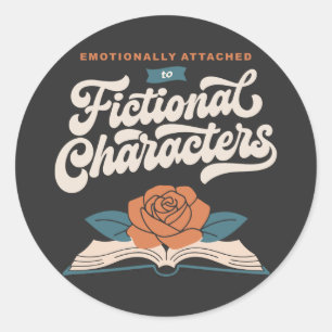 Emotionally Attached to Fictional Characters  Classic Round Sticker