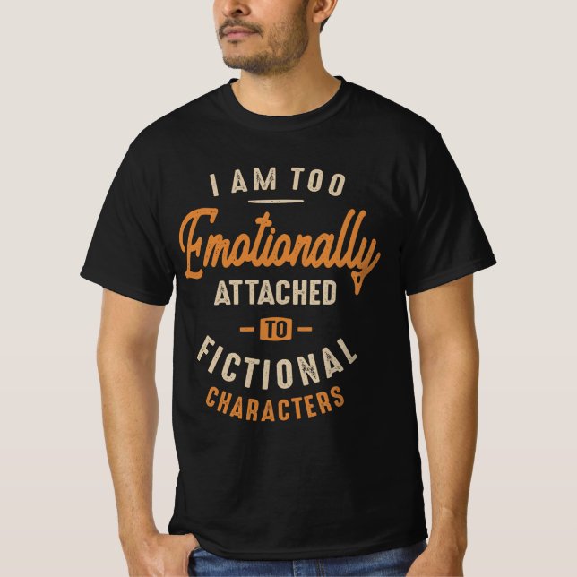 Emotionally Attached to Fictional Characters Funny T-Shirt (Front)
