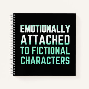 Emotionally Attached to Fictional Characters Notebook