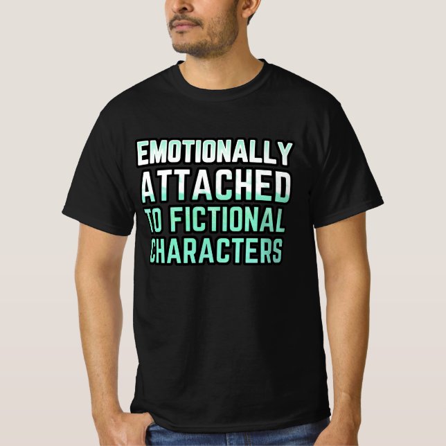 Emotionally Attached to Fictional Characters T-Shirt (Front)