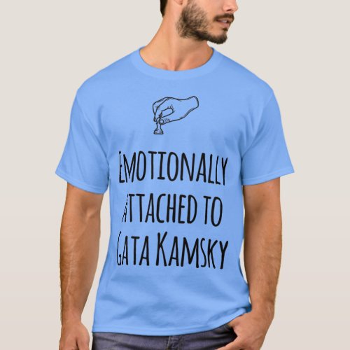 Emotionally Attached to Gata Kamsky Favorite Chess T_Shirt