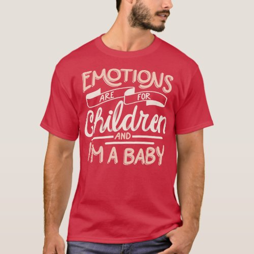 Emotions Are For Children And Im a Baby by Tobe Fo T_Shirt