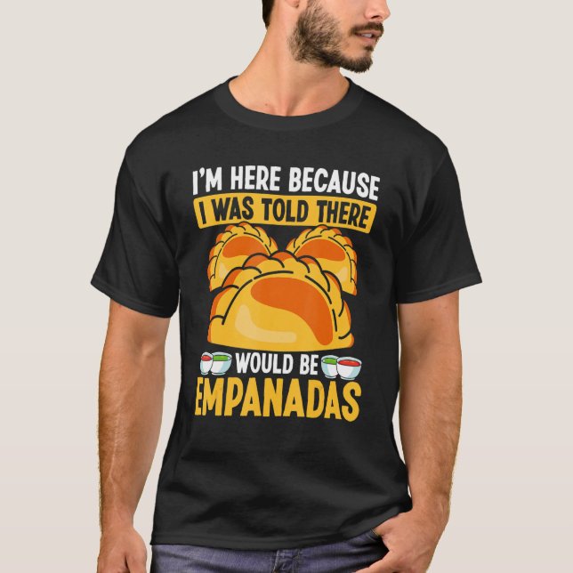 Empanada Maker I was told there would be Empanadas T-Shirt (Front)