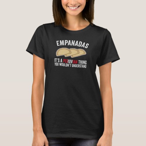 Empanadas Its A Peruvian Thing You Wouldt Unders T_Shirt