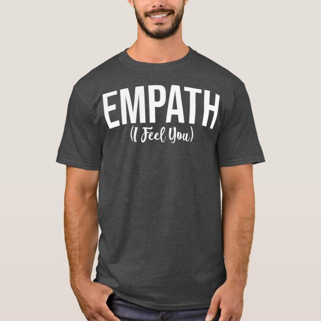 Empath I Feel You Gift for Empathetic Person T-Shirt (Front)