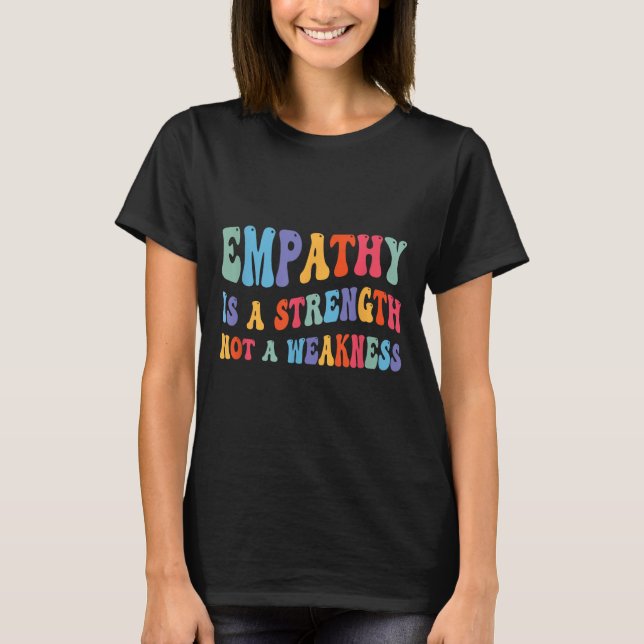 Empathy Is Strength Not Weakness Kind Motivational T-Shirt (Front)