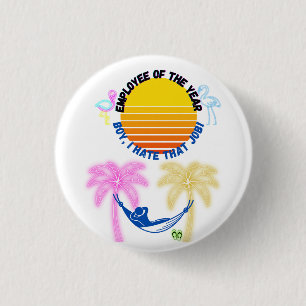 Employee Of the Year: Boy I Hate That Job! Button