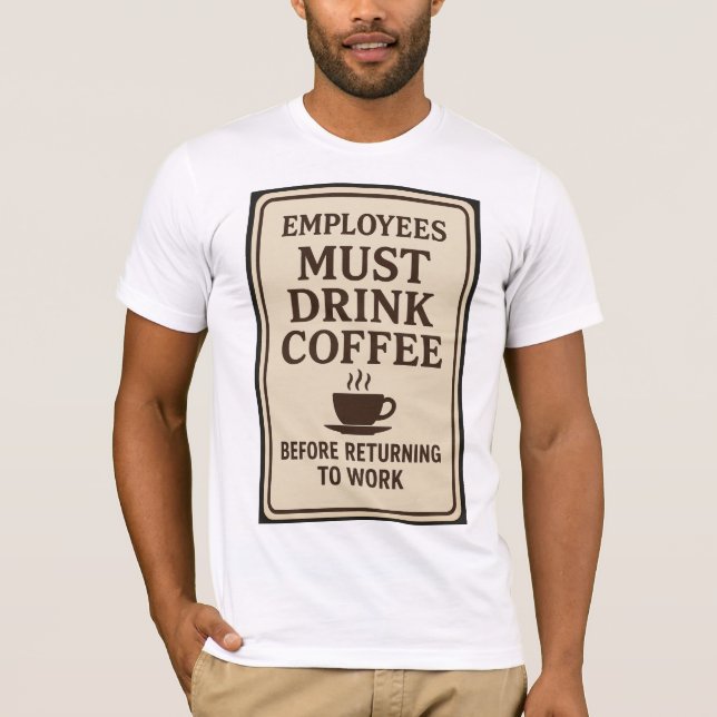 Employees Must Drink Coffee T-Shirt (Front)