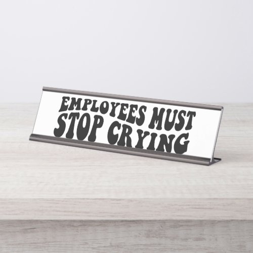 Employees Must Stop Crying  Desk Name Plate