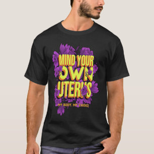 Empowering Voice Mind Your Own Uterus My Body My C T-Shirt