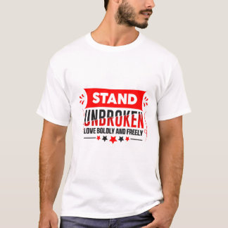 Empowerment Quote Shirt, Stand Unbroken and Love. T-Shirt