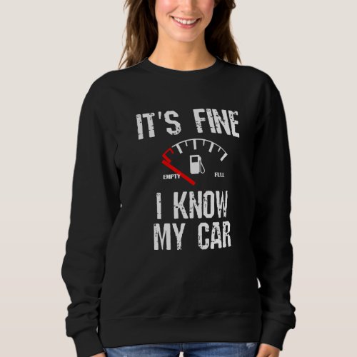 Empty Gas Gauge  Its Fine I Know My Car Low Fuel  Sweatshirt