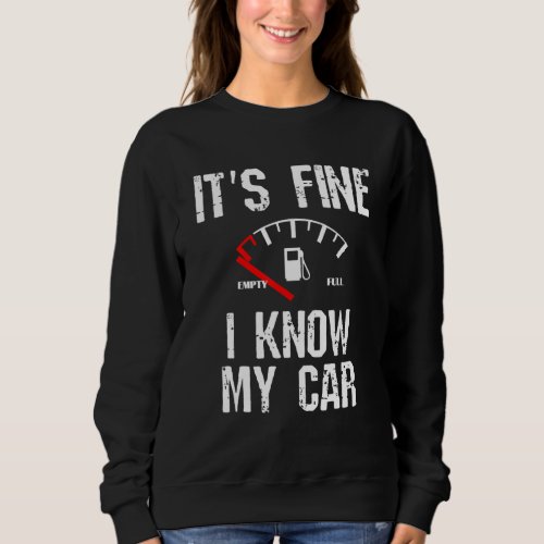 Empty Gas Gauge   Its Fine I Know My Car Low Fuel Sweatshirt