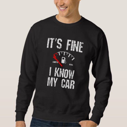 Empty Gas Gauge  Its Fine I Know My Car Low Fuel  Sweatshirt