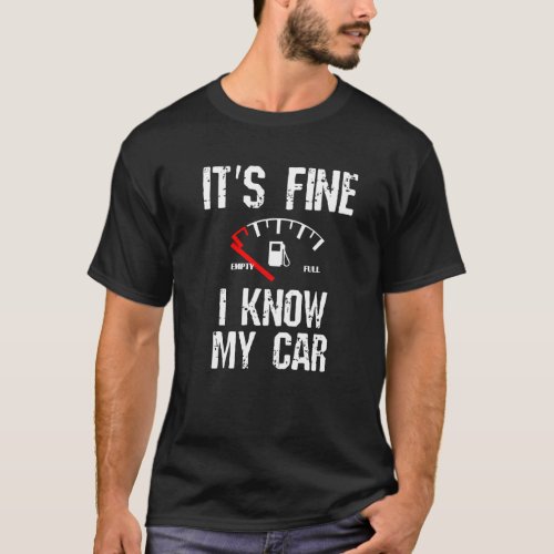 Empty Gas Gauge  Its Fine I Know My Car Low Fuel  T_Shirt