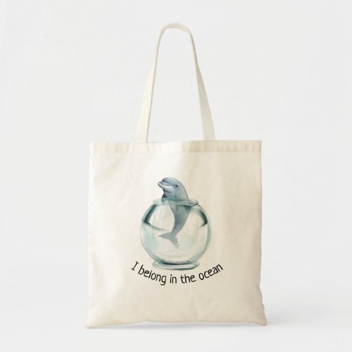 Empty the Tanks I Belong in the Ocean Dolphin Tote Bag