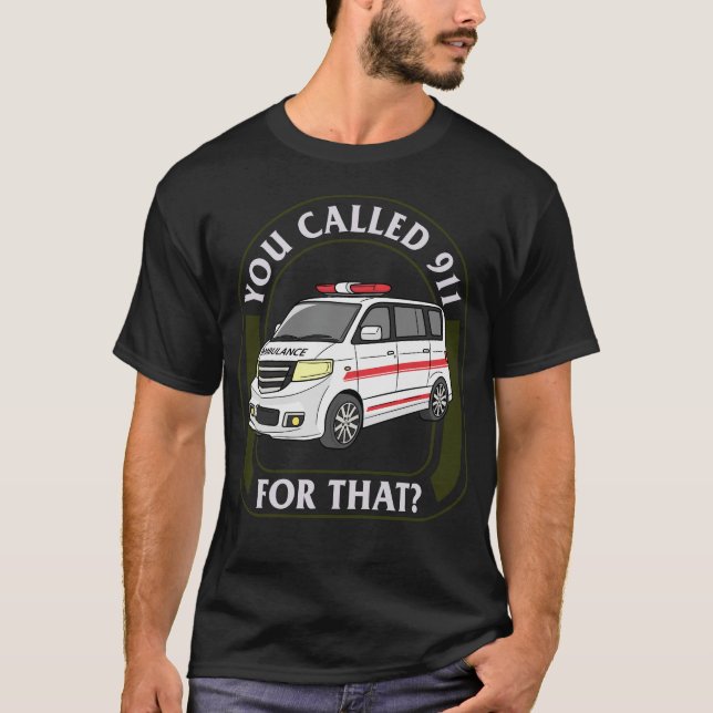 EMS EMT Shirt, You Called 911 For That Tee, T-Shirt (Front)