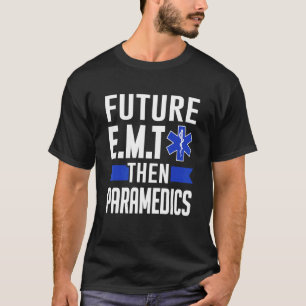 Ems First Responder Future E M T Then Paramedics T-Shirt