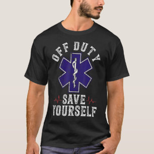 Ems For Emts Off Duty Save Yourself T-Shirt
