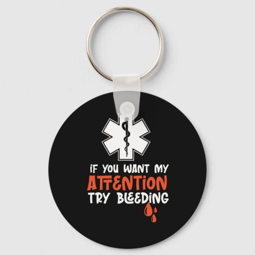 Ems If You Want My Attention Try Bleeding Sarcasti Keychain