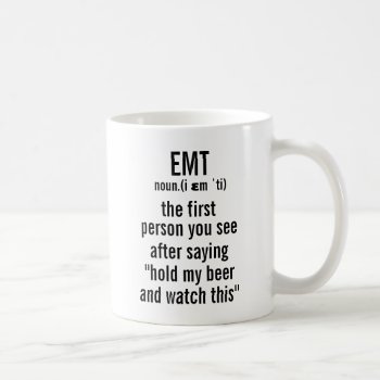 Emt Definition The First Person You See After Yo Coffee Mug by haveagreatlife1 at Zazzle