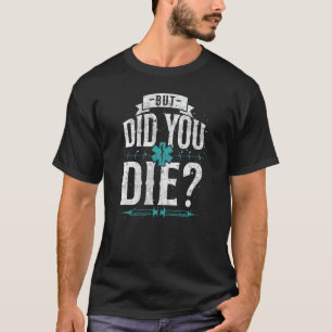 EMT EMS Paramedic AMR Did You Die Sarcastic T-Shirt