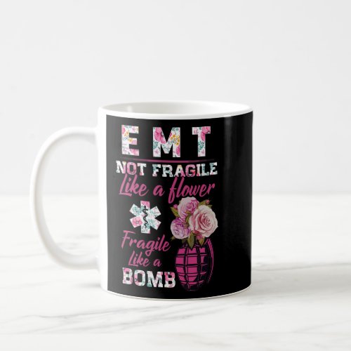 EMT not fragile like a flower like a bomb funny me Coffee Mug