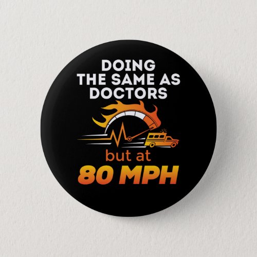 EMT Paramedic Funny Same as Doctors 80 MPH Button