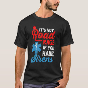 EMT Paramedic It's Not Road Rage If You Have Siren T-Shirt