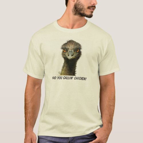 Emu Who Callin Chicken T_Shirt