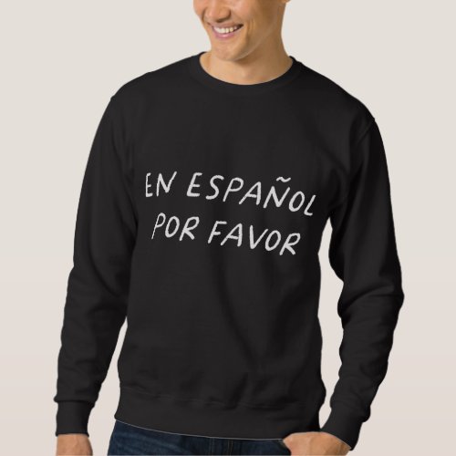 En Espa ol Por Favor Spanish Teacher Funny Back To Sweatshirt