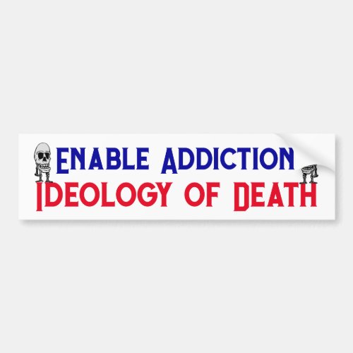 Enable Addiction Ideology of Death addicts victim Bumper Sticker