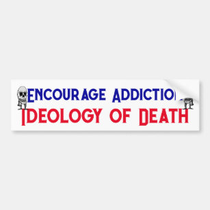 Encourage Addiction an Ideology of Death addicts Bumper Sticker