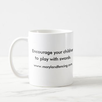 Encourage Your Children Coffee Mug by marylandfencing at Zazzle