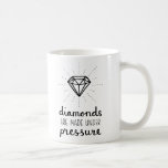 Encouragement Diamonds Are Made Under Pressure Mug<br><div class="desc">This mug has a science fact that has a positive ring to it for the ladies. The quote reads "diamonds are made under pressure" in handwritten brush and casual fonts and illustrated with a big diamond piece. Stress is part and parcel of achieving something of value. So while taking a...</div>