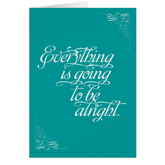 Encouragement   Everything is going to be alright Greeting Card