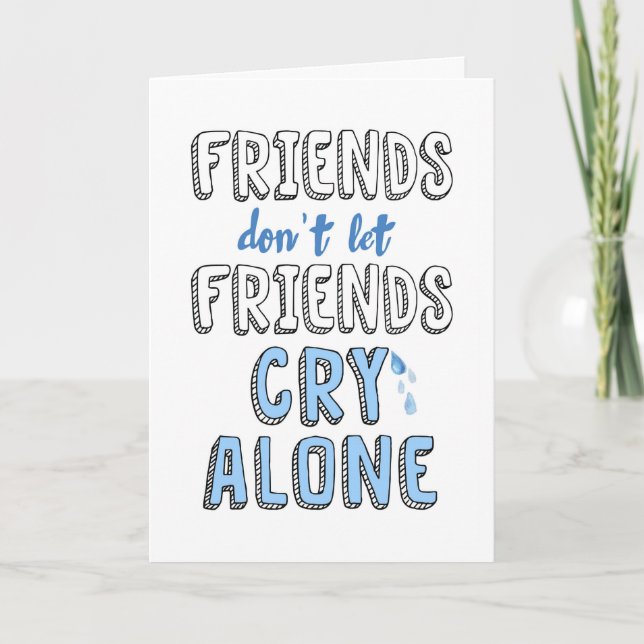 Encouragement, Friends don't let Friends Cry Alone Card (Front)
