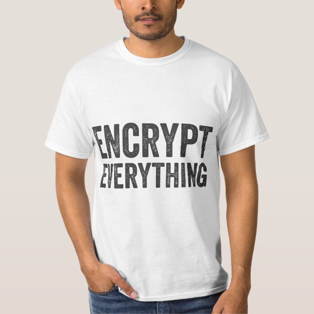Encrypt Everything Data Security Privacy Encryptio T-Shirt (Front)