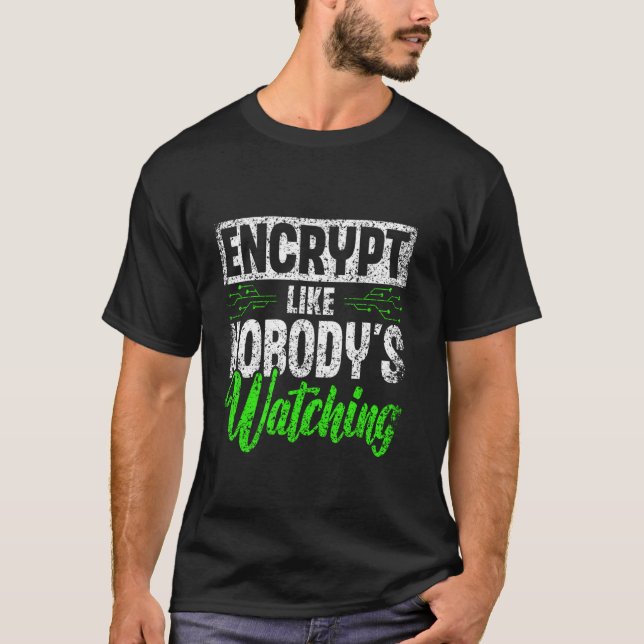 Encrypt Like Nobody's Watching Hack Hacking It Hac T-Shirt (Front)