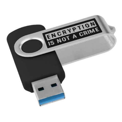 Encryption is NOT a crime Flash Drive