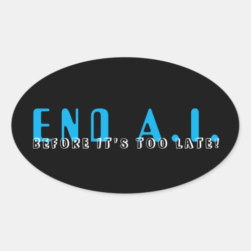End AI Before Itâs Too Late Oval Sticker