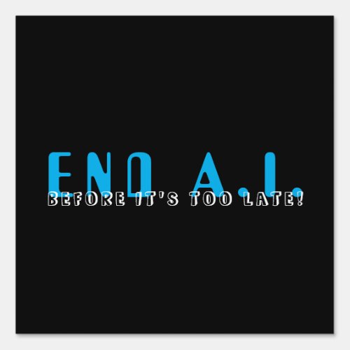 End AI Before Itâs Too Late Sign