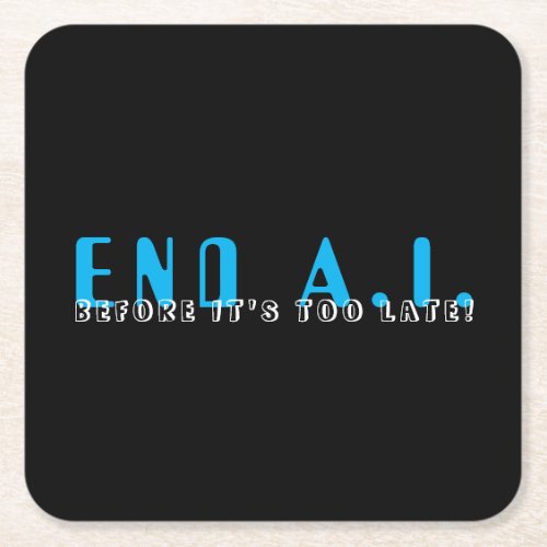 End AI Before Itâs Too Late Square Paper Coaster