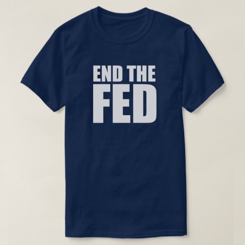 End Fed Federal Reserve Inflation Interest Rates T_Shirt