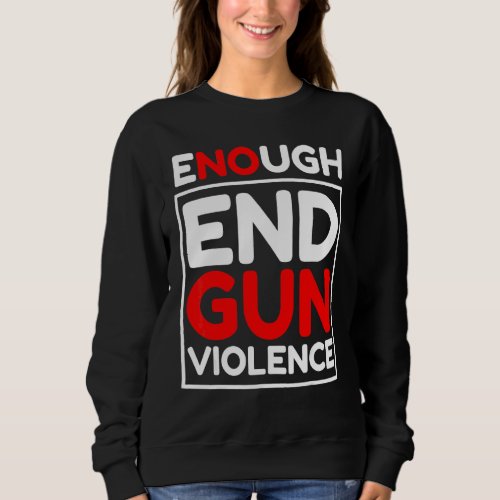 End Gun Violence Enough Guns I Gun Violence Awaren Sweatshirt