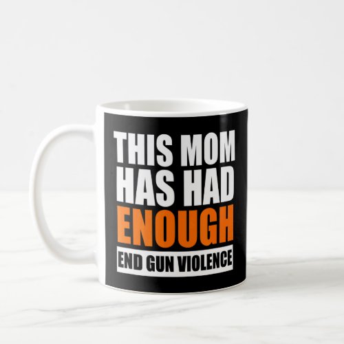 End Gun Violence Womens This Mom Has Had Enough W Coffee Mug